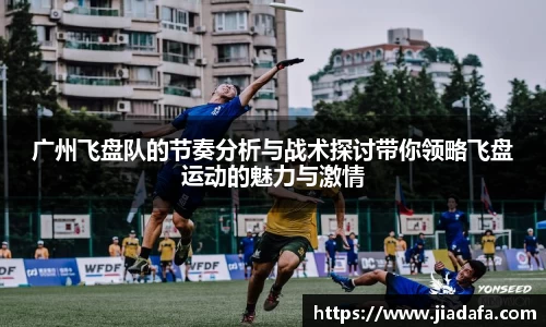 广州飞盘队的节奏分析与战术探讨带你领略飞盘运动的魅力与激情
