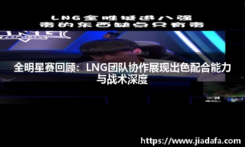 全明星赛回顾：LNG团队协作展现出色配合能力与战术深度
