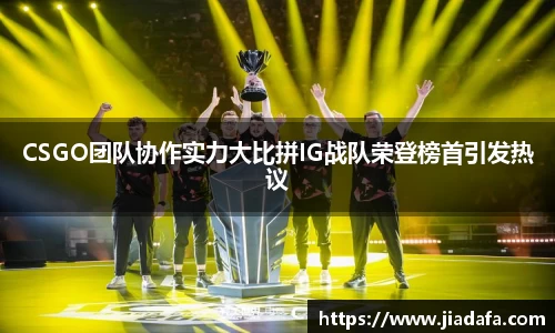 CSGO团队协作实力大比拼IG战队荣登榜首引发热议