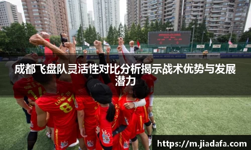 成都飞盘队灵活性对比分析揭示战术优势与发展潜力