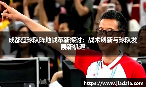 成都篮球队阵地战革新探讨：战术创新与球队发展新机遇