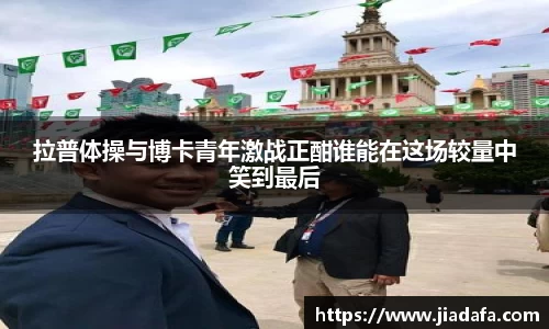 拉普体操与博卡青年激战正酣谁能在这场较量中笑到最后