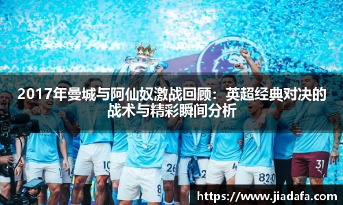 2017年曼城与阿仙奴激战回顾：英超经典对决的战术与精彩瞬间分析