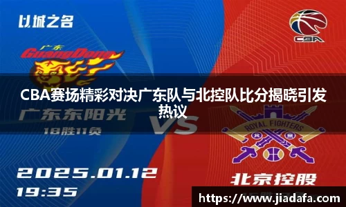 CBA赛场精彩对决广东队与北控队比分揭晓引发热议
