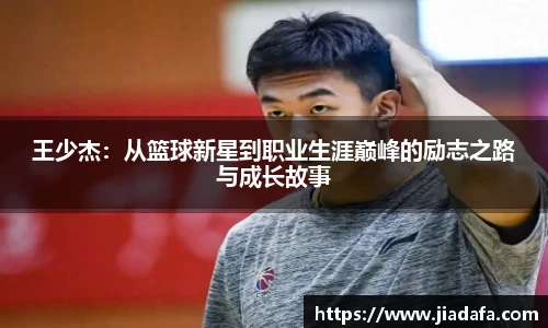 王少杰：从篮球新星到职业生涯巅峰的励志之路与成长故事